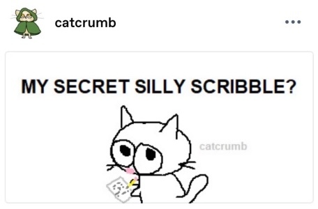 tumblr screenshot from catcrumb that reads MY SECRET SILLY SCRIBBLE? and has an illustration of a bashful cat drawing