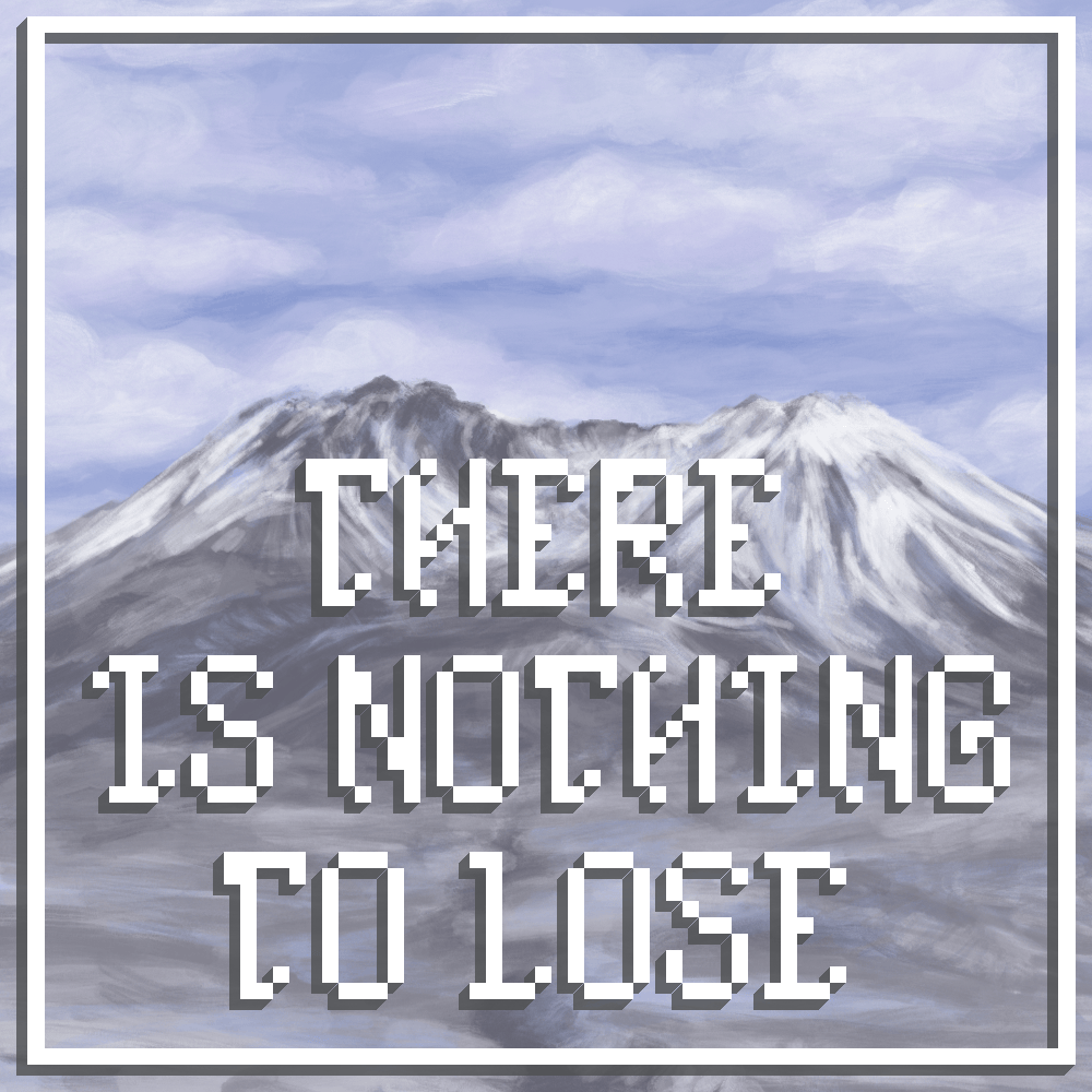 digital painting of mount saint helens and a pixel font over top reading There is nothing to lose
