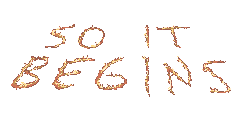 animated pixel art drawing with transparent background of flames reading SO IT BEGINS